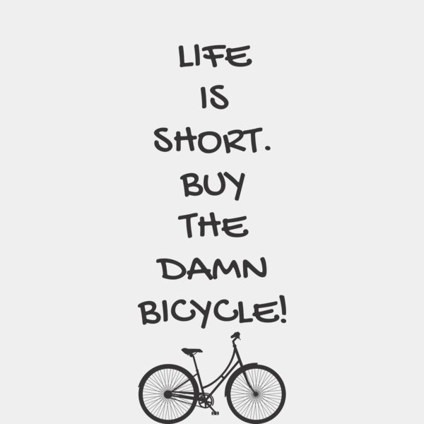 Life is short buy the damn bicycle Thumbnail